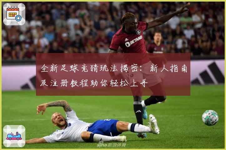 全新足球竞猜玩法揭密：新人指南及注册教程助你轻松上手