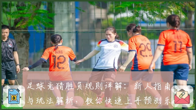 足球竞猜胜负规则详解：新人指南与玩法解析，教你快速上手预测乐趣