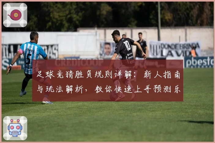 足球竞猜胜负规则详解:新人指南与玩法解析,教你快速上手预测乐趣