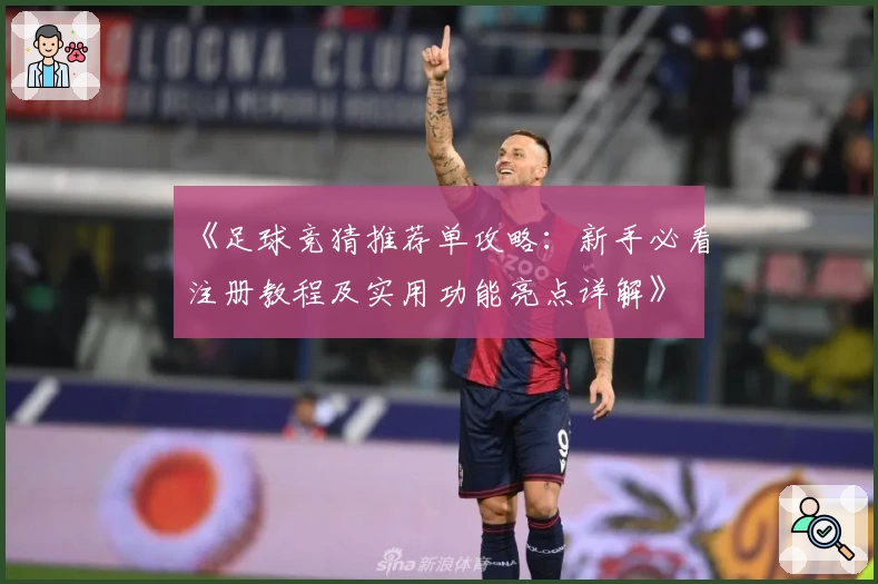 《足球竞猜推荐单攻略：新手必看注册教程及实用功能亮点详解》