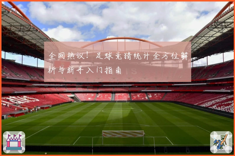 全网热议！足球竞猜统计全方位解析与新手入门指南