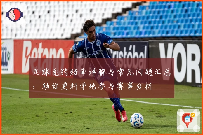 足球竞猜赔率详解与常见问题汇总，助你更科学地参与赛事分析